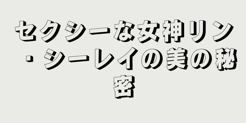 セクシーな女神リン・シーレイの美の秘密