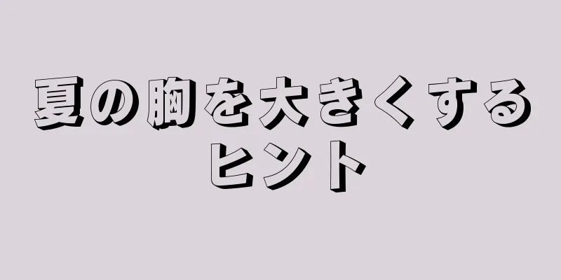 夏の胸を大きくするヒント