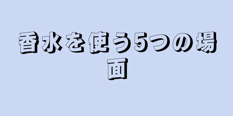 香水を使う5つの場面