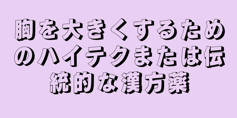 胸を大きくするためのハイテクまたは伝統的な漢方薬