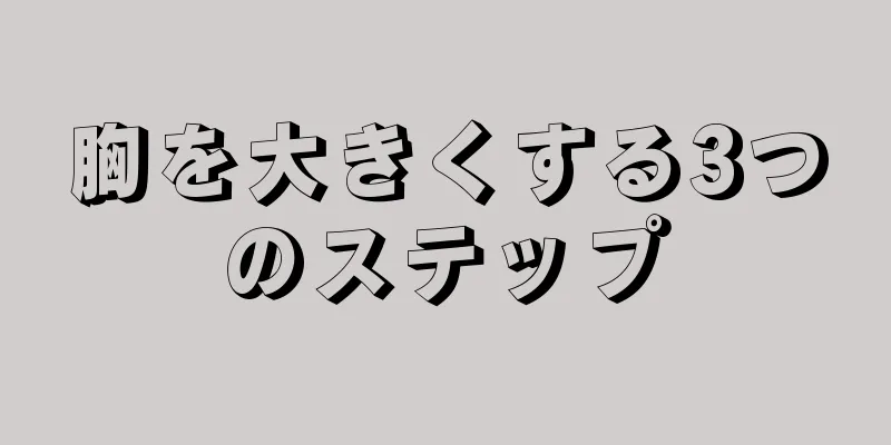 胸を大きくする3つのステップ