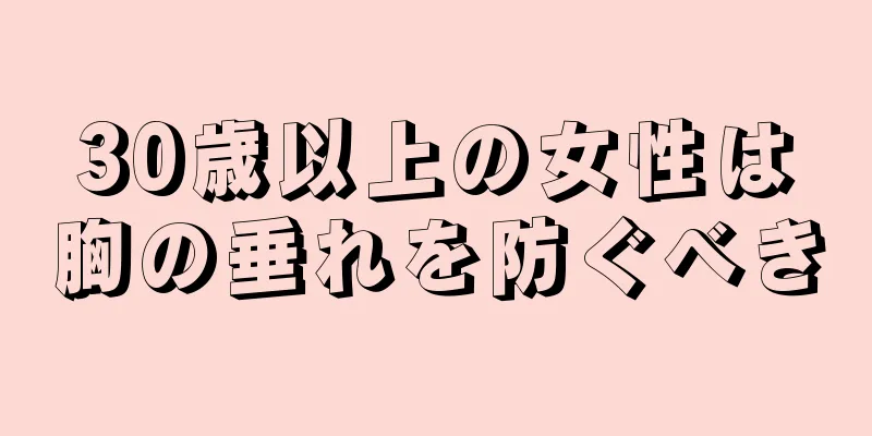 30歳以上の女性は胸の垂れを防ぐべき