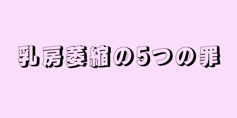 乳房萎縮の5つの罪