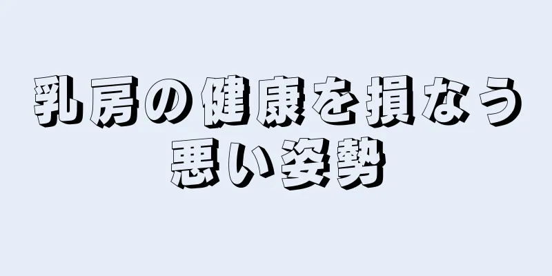 乳房の健康を損なう悪い姿勢