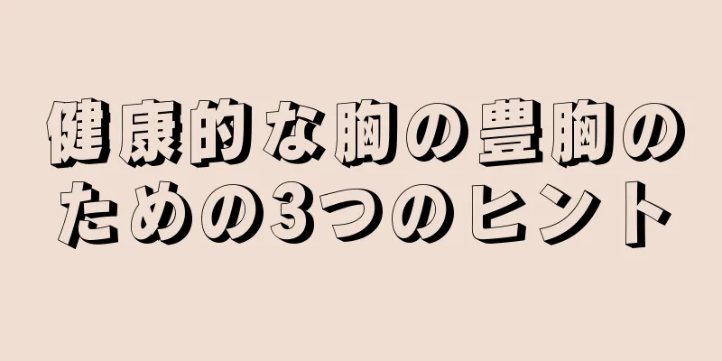 健康的な胸の豊胸のための3つのヒント