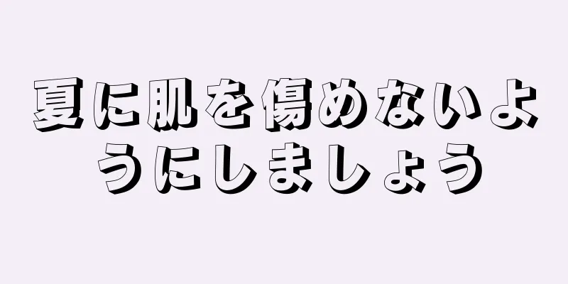 夏に肌を傷めないようにしましょう