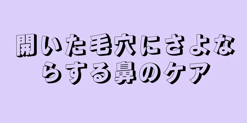 開いた毛穴にさよならする鼻のケア