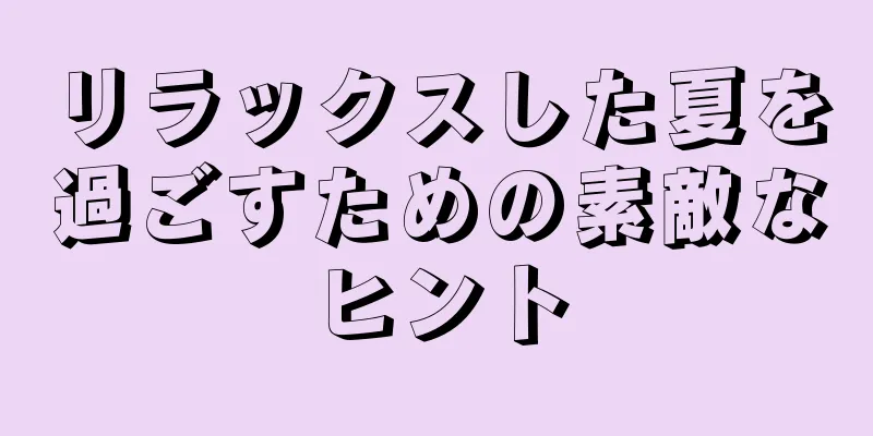 リラックスした夏を過ごすための素敵なヒント