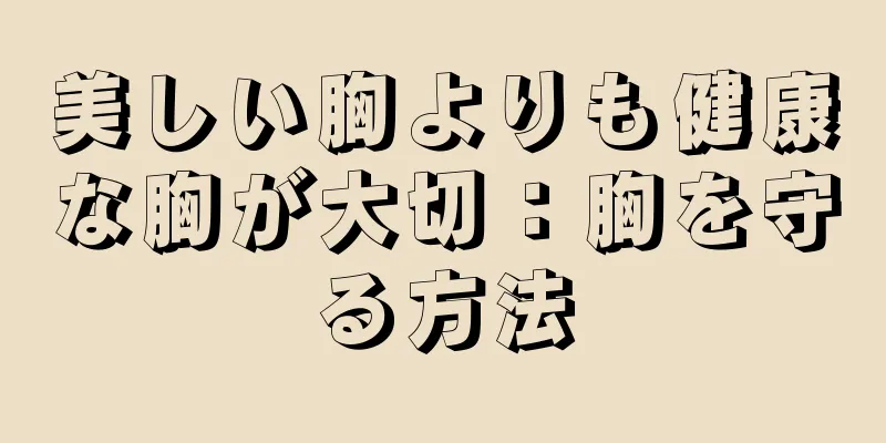 美しい胸よりも健康な胸が大切：胸を守る方法