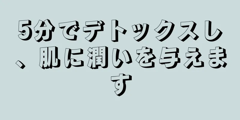 5分でデトックスし、肌に潤いを与えます