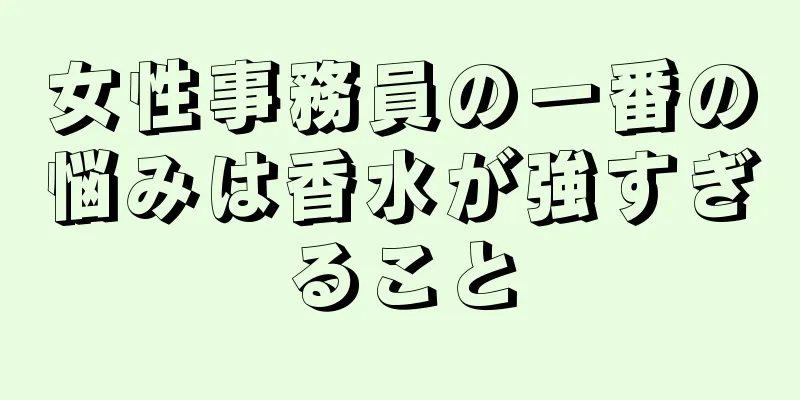 女性事務員の一番の悩みは香水が強すぎること