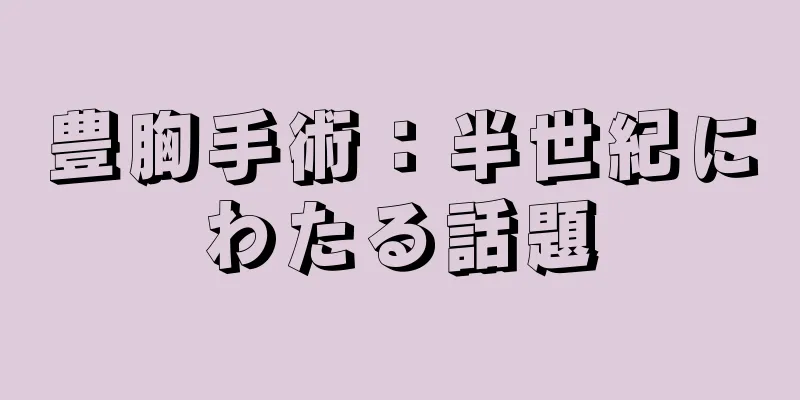 豊胸手術：半世紀にわたる話題